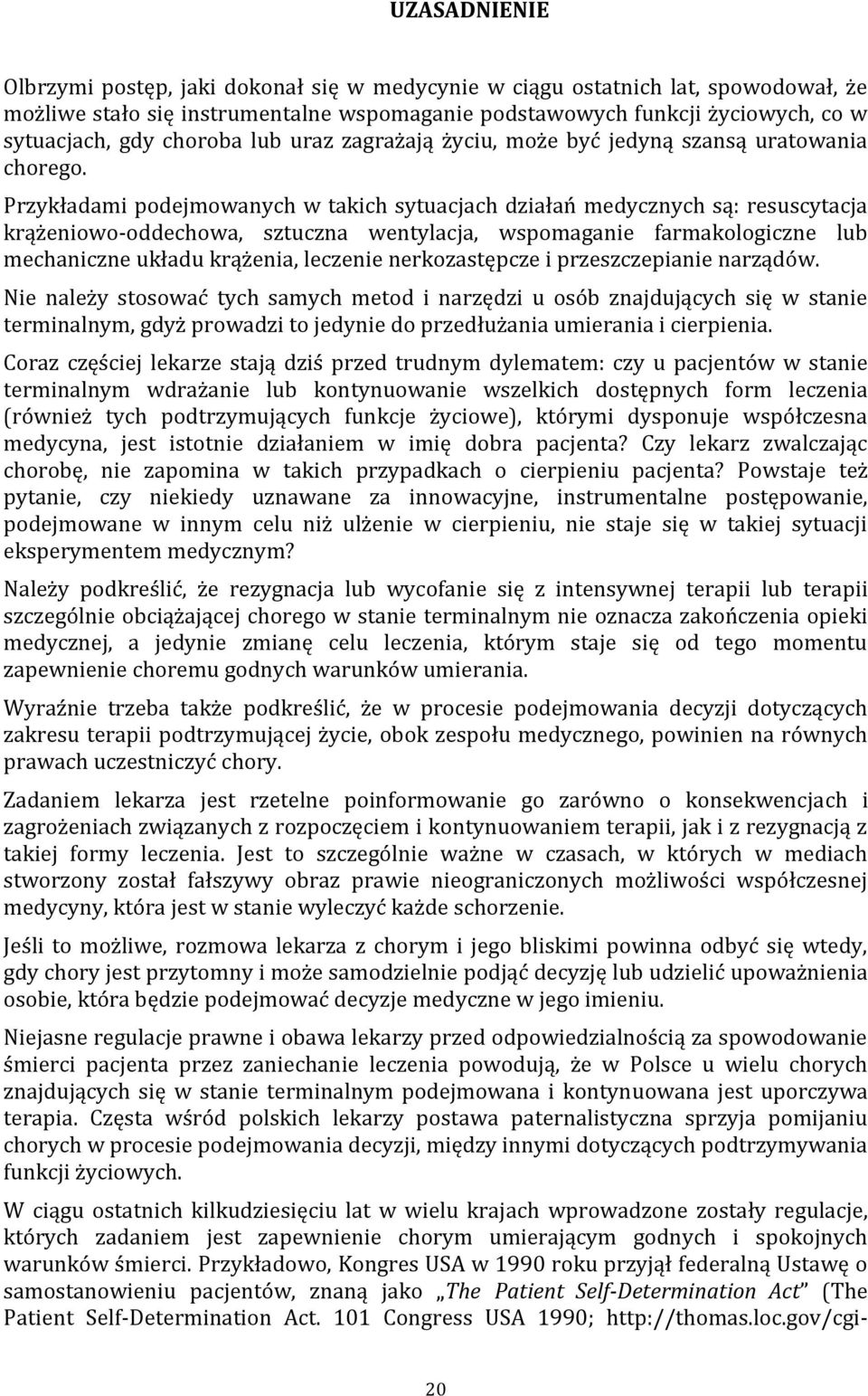 Przykładami podejmowanych w takich sytuacjach działań medycznych są: resuscytacja krążeniowo-oddechowa, sztuczna wentylacja, wspomaganie farmakologiczne lub mechaniczne układu krążenia, leczenie
