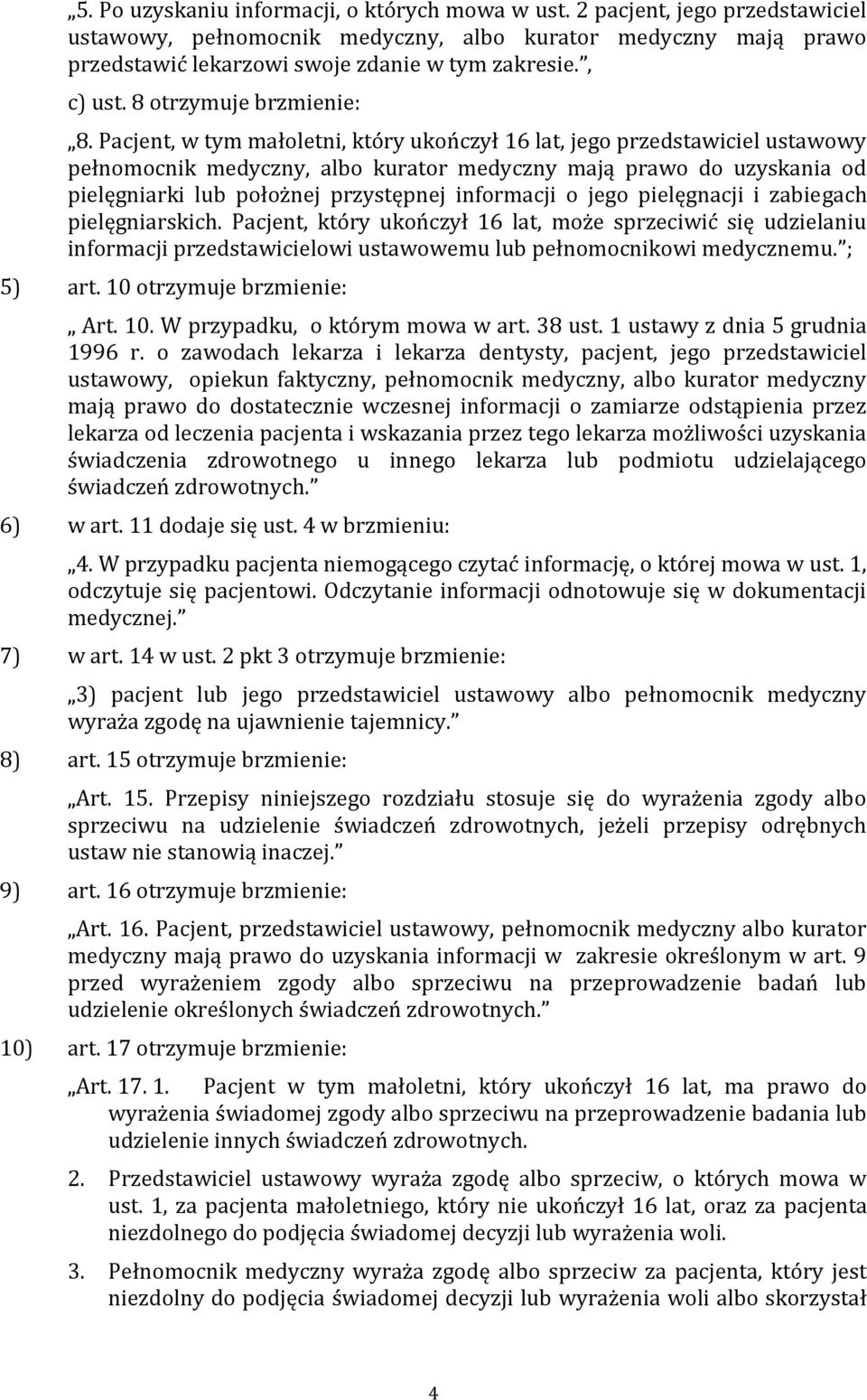 Pacjent, w tym małoletni, który ukończył 16 lat, jego przedstawiciel ustawowy pełnomocnik medyczny, albo kurator medyczny mają prawo do uzyskania od pielęgniarki lub położnej przystępnej informacji o