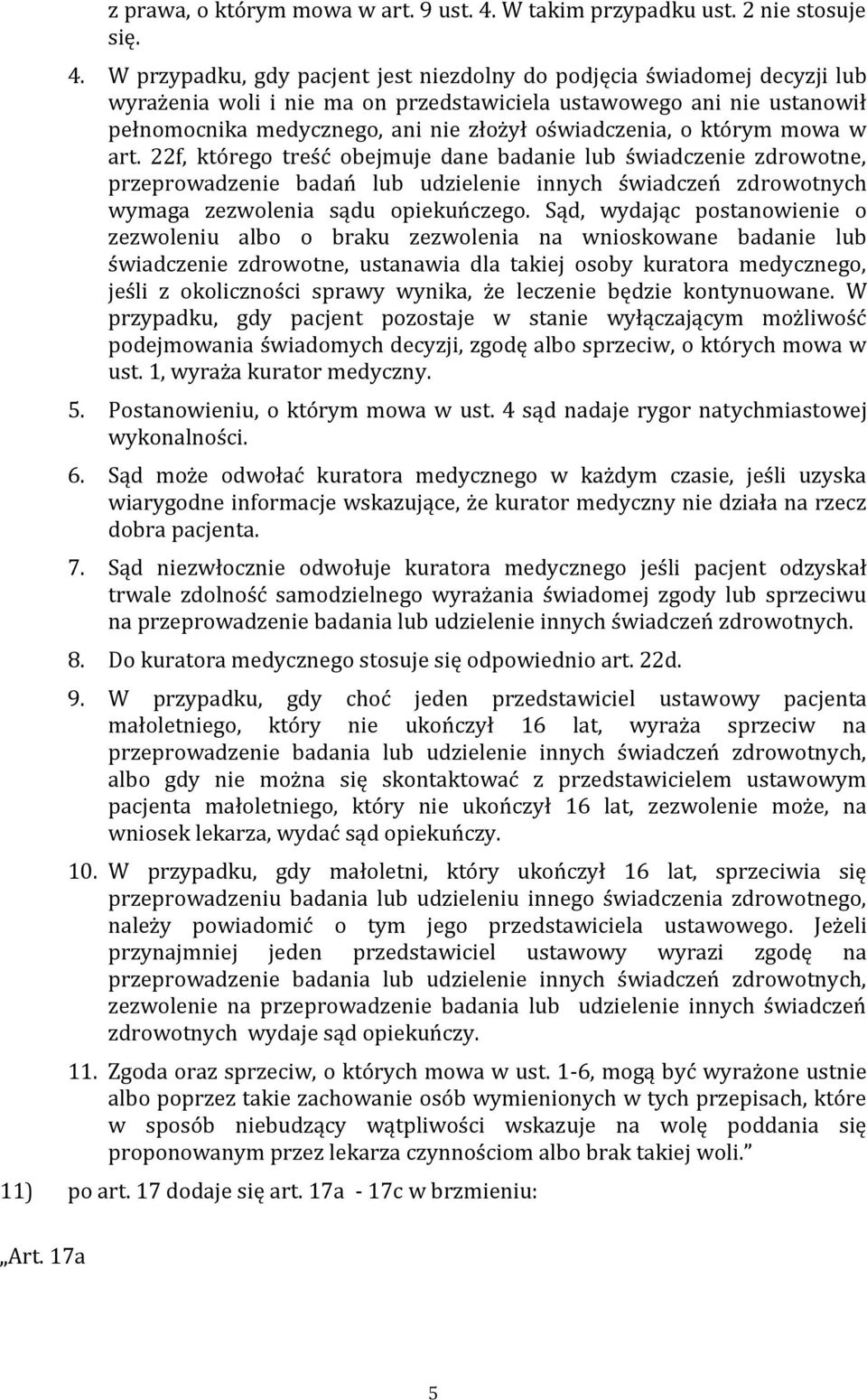 W przypadku, gdy pacjent jest niezdolny do podjęcia świadomej decyzji lub wyrażenia woli i nie ma on przedstawiciela ustawowego ani nie ustanowił pełnomocnika medycznego, ani nie złożył oświadczenia,
