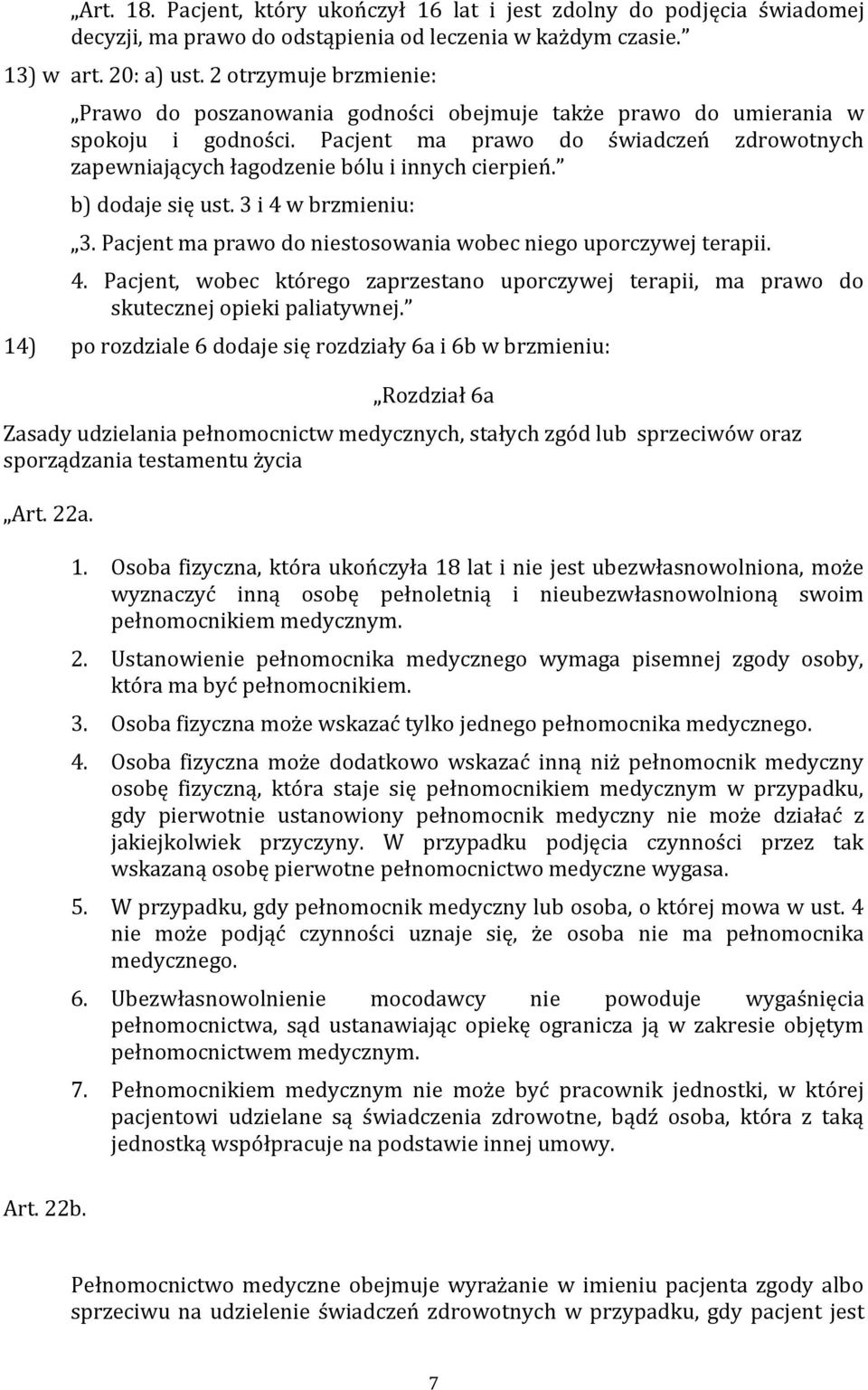 Pacjent ma prawo do świadczeń zdrowotnych zapewniających łagodzenie bólu i innych cierpień. b) dodaje się ust. 3 i 4 w brzmieniu: 3. Pacjent ma prawo do niestosowania wobec niego uporczywej terapii.