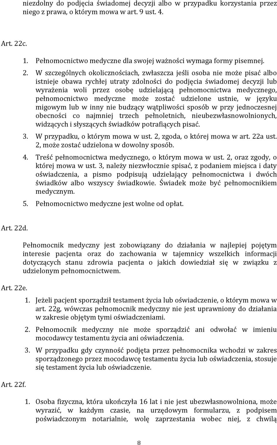 pełnomocnictwa medycznego, pełnomocnictwo medyczne może zostać udzielone ustnie, w języku migowym lub w inny nie budzący wątpliwości sposób w przy jednoczesnej obecności co najmniej trzech