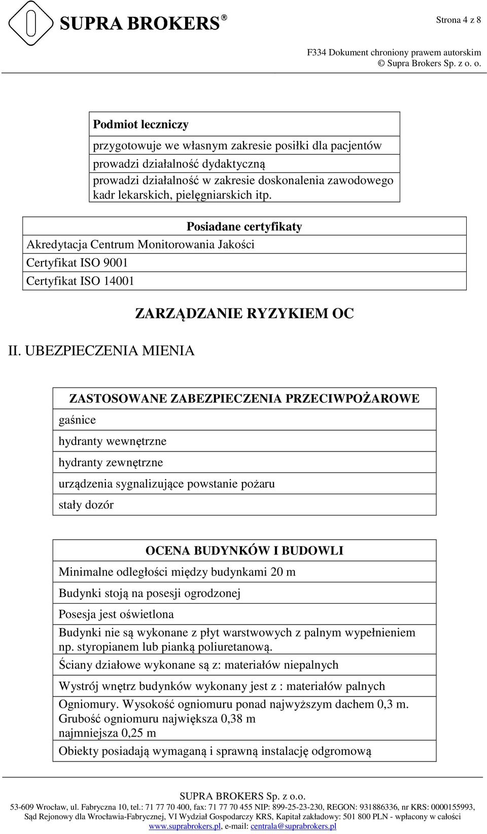 UBEZPIECZENIA MIENIA ZASTOSOWANE ZABEZPIECZENIA PRZECIWPOŻAROWE gaśnice hydranty wewnętrzne hydranty zewnętrzne urządzenia sygnalizujące powstanie pożaru stały dozór OCENA BUDYNKÓW I BUDOWLI