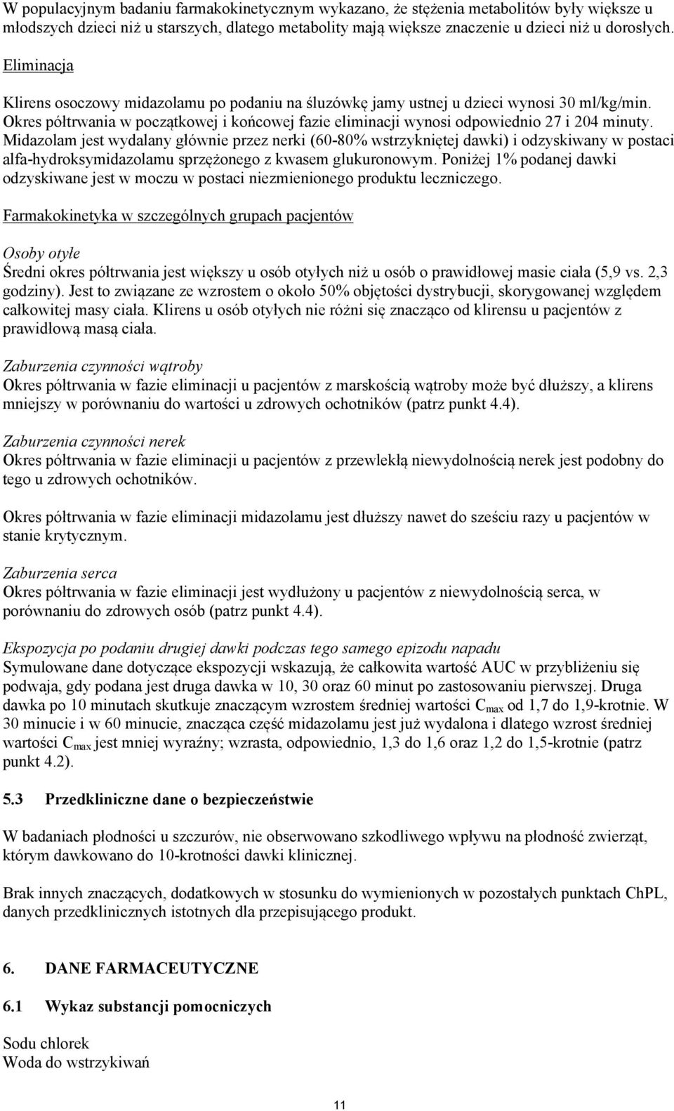 Midazolam jest wydalany głównie przez nerki (60-80% wstrzykniętej dawki) i odzyskiwany w postaci alfa-hydroksymidazolamu sprzężonego z kwasem glukuronowym.