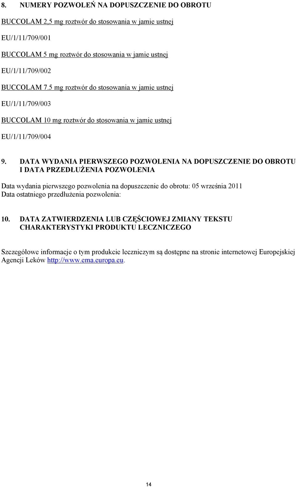 DATA WYDANIA PIERWSZEGO POZWOLENIA NA DOPUSZCZENIE DO OBROTU I DATA PRZEDŁUŻENIA POZWOLENIA Data wydania pierwszego pozwolenia na dopuszczenie do obrotu: 05 września 2011 Data ostatniego
