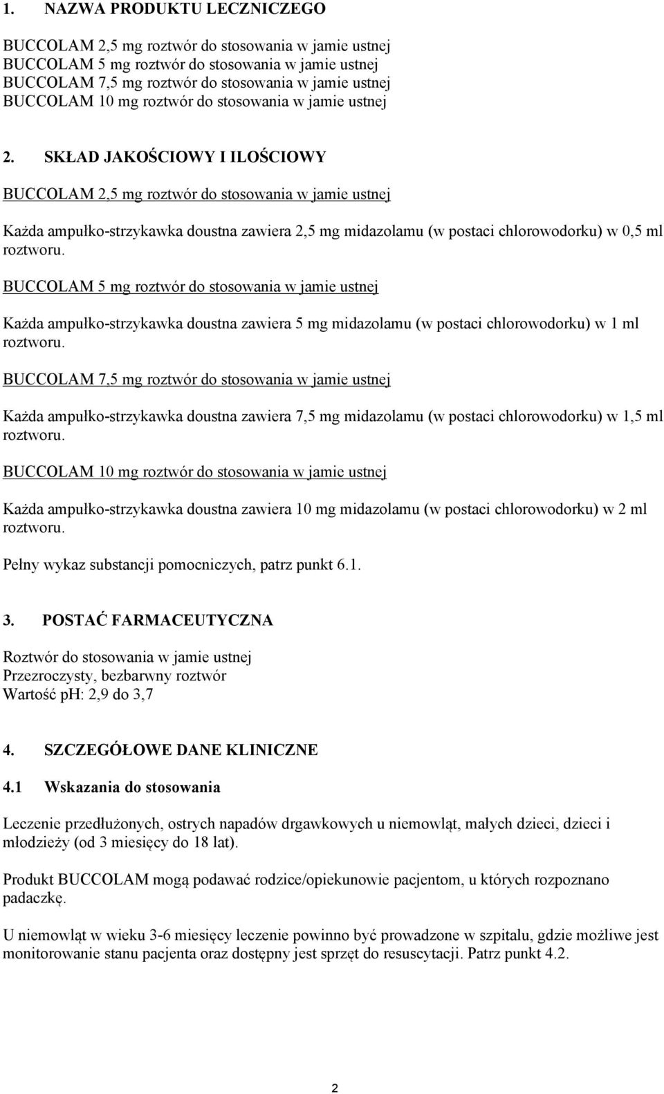 SKŁAD JAKOŚCIOWY I ILOŚCIOWY BUCCOLAM 2,5 mg roztwór do stosowania w jamie ustnej Każda ampułko-strzykawka doustna zawiera 2,5 mg midazolamu (w postaci chlorowodorku) w 0,5 ml roztworu.