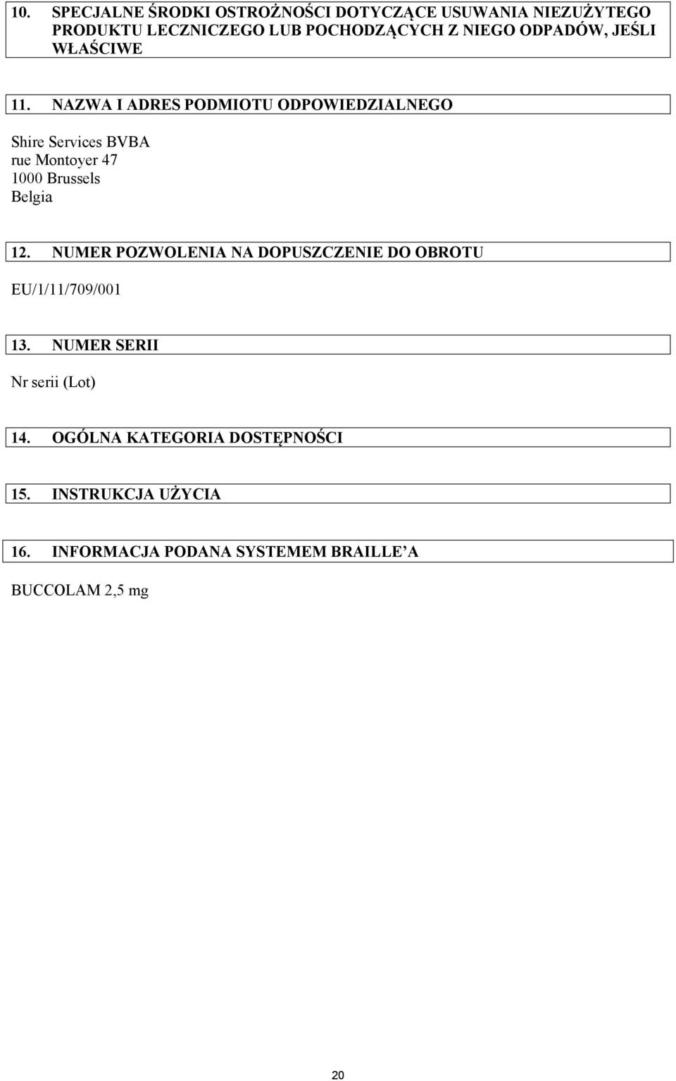 NAZWA I ADRES PODMIOTU ODPOWIEDZIALNEGO Shire Services BVBA rue Montoyer 47 1000 Brussels Belgia 12.