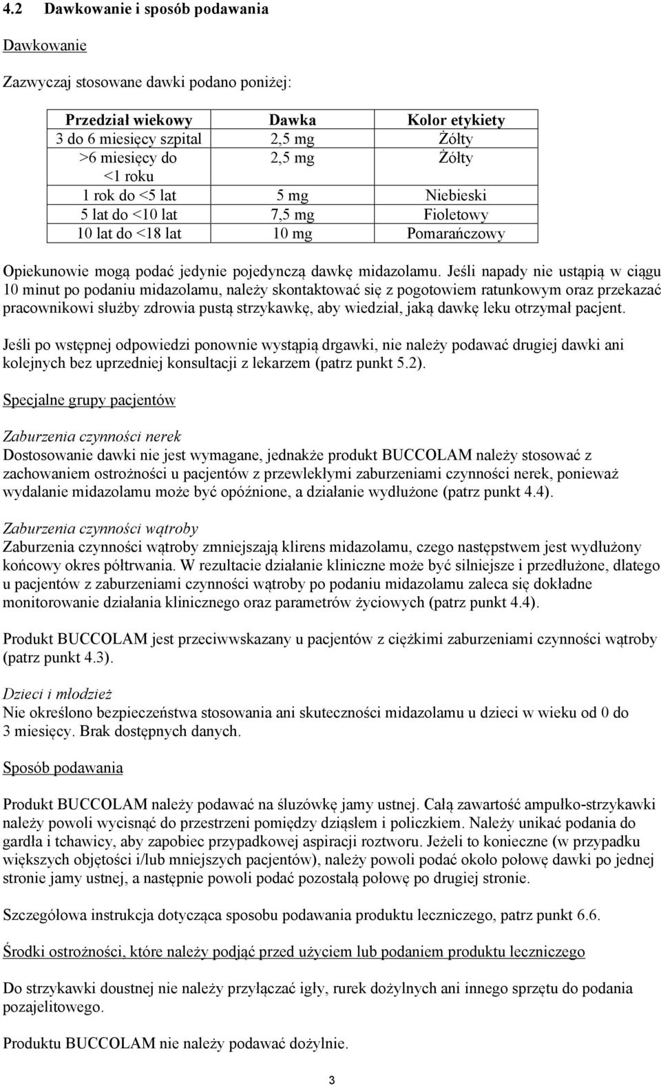 Jeśli napady nie ustąpią w ciągu 10 minut po podaniu midazolamu, należy skontaktować się z pogotowiem ratunkowym oraz przekazać pracownikowi służby zdrowia pustą strzykawkę, aby wiedział, jaką dawkę