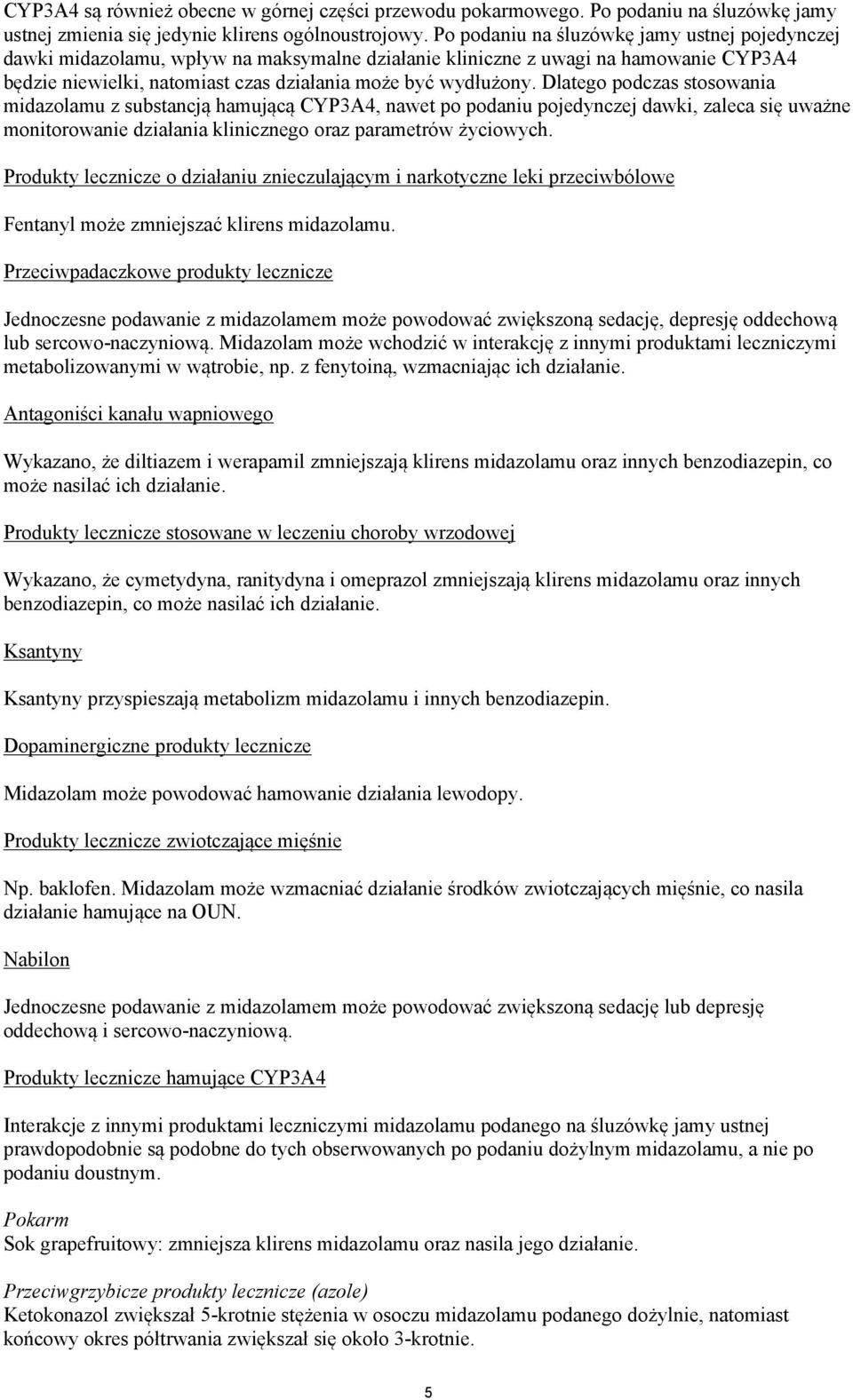 Dlatego podczas stosowania midazolamu z substancją hamującą CYP3A4, nawet po podaniu pojedynczej dawki, zaleca się uważne monitorowanie działania klinicznego oraz parametrów życiowych.