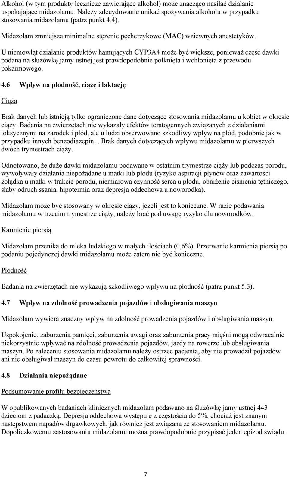 U niemowląt działanie produktów hamujących CYP3A4 może być większe, ponieważ część dawki podana na śluzówkę jamy ustnej jest prawdopodobnie połknięta i wchłonięta z przewodu pokarmowego. 4.