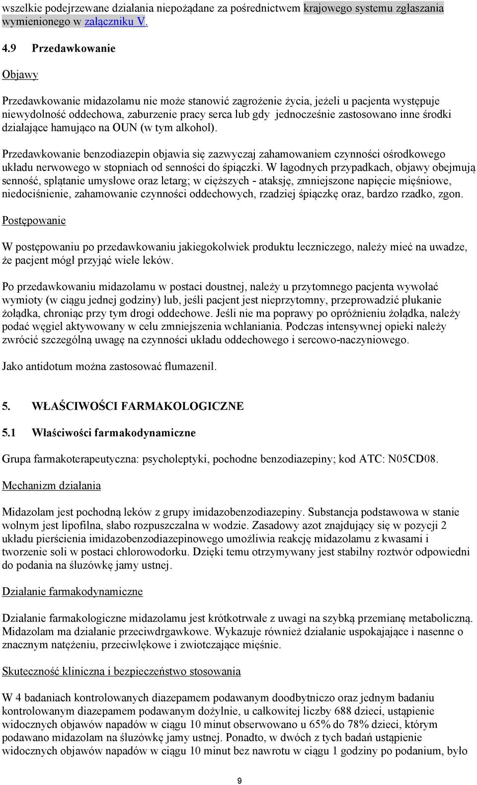 środki działające hamująco na OUN (w tym alkohol). Przedawkowanie benzodiazepin objawia się zazwyczaj zahamowaniem czynności ośrodkowego układu nerwowego w stopniach od senności do śpiączki.