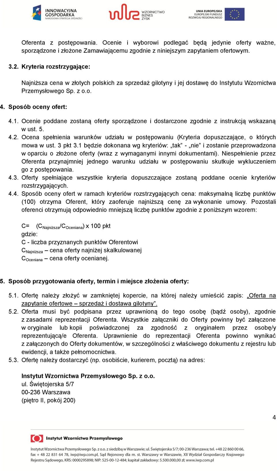 Ocenie poddane zostaną oferty sporządzone i dostarczone zgodnie z instrukcją wskazaną w ust. 5. 4.2. Ocena spełnienia warunków udziału w postępowaniu (Kryteria dopuszczające, o których mowa w ust.