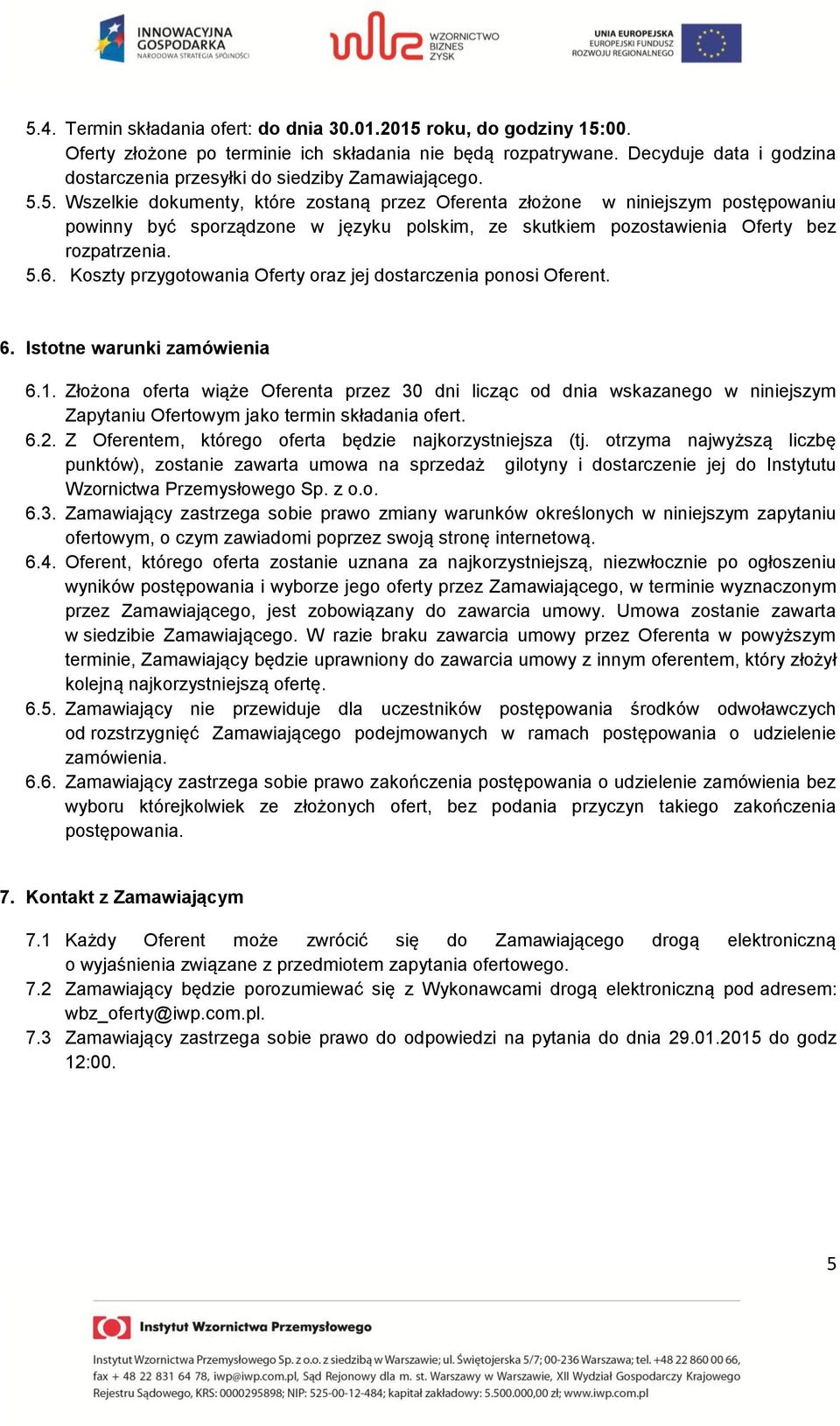 5. Wszelkie dokumenty, które zostaną przez Oferenta złożone w niniejszym postępowaniu powinny być sporządzone w języku polskim, ze skutkiem pozostawienia Oferty bez rozpatrzenia. 5.6.