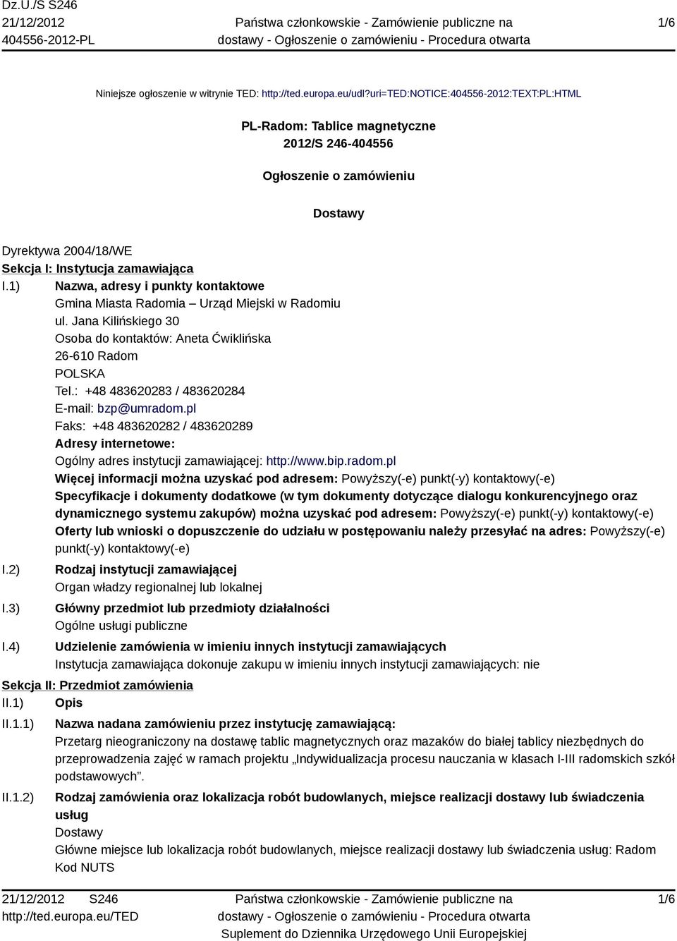 1) Nazwa, adresy i punkty kontaktowe Gmina Miasta Radomia Urząd Miejski w Radomiu ul. Jana Kilińskiego 30 Osoba do kontaktów: Aneta Ćwiklińska 26-610 Radom POLSKA Tel.