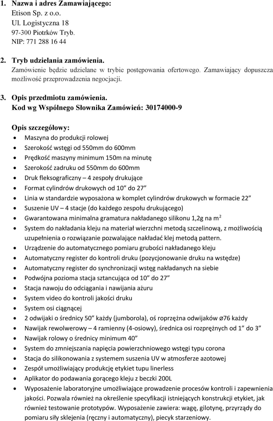 Kod wg Wspólnego Słownika Zamówień: 30174000-9 Opis szczegółowy: Maszyna do produkcji rolowej Szerokość wstęgi od 550mm do 600mm Prędkość maszyny minimum 150m na minutę Szerokość zadruku od 550mm do