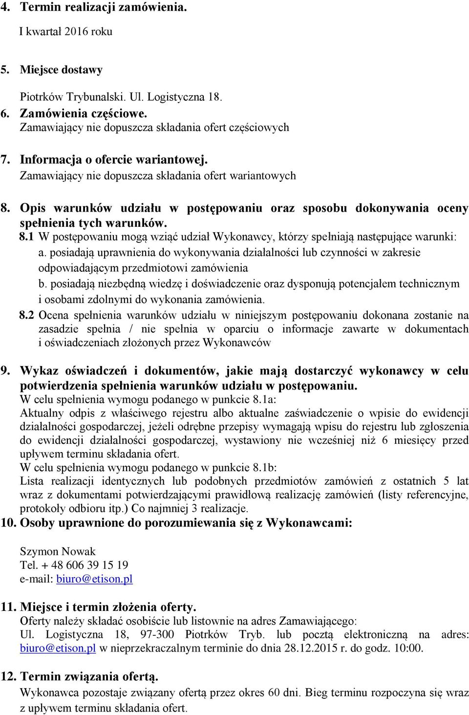 posiadają uprawnienia do wykonywania działalności lub czynności w zakresie odpowiadającym przedmiotowi zamówienia b.