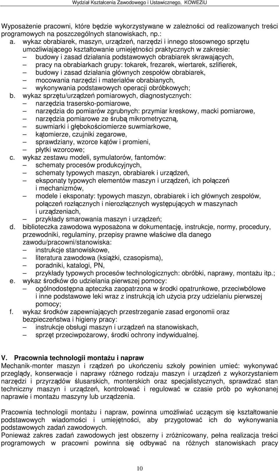 pracy na obrabiarkach grupy: tokarek, frezarek, wiertarek, szlifierek, budowy i zasad działania głównych zespołów obrabiarek, mocowania narzdzi i materiałów obrabianych, wykonywania podstawowych