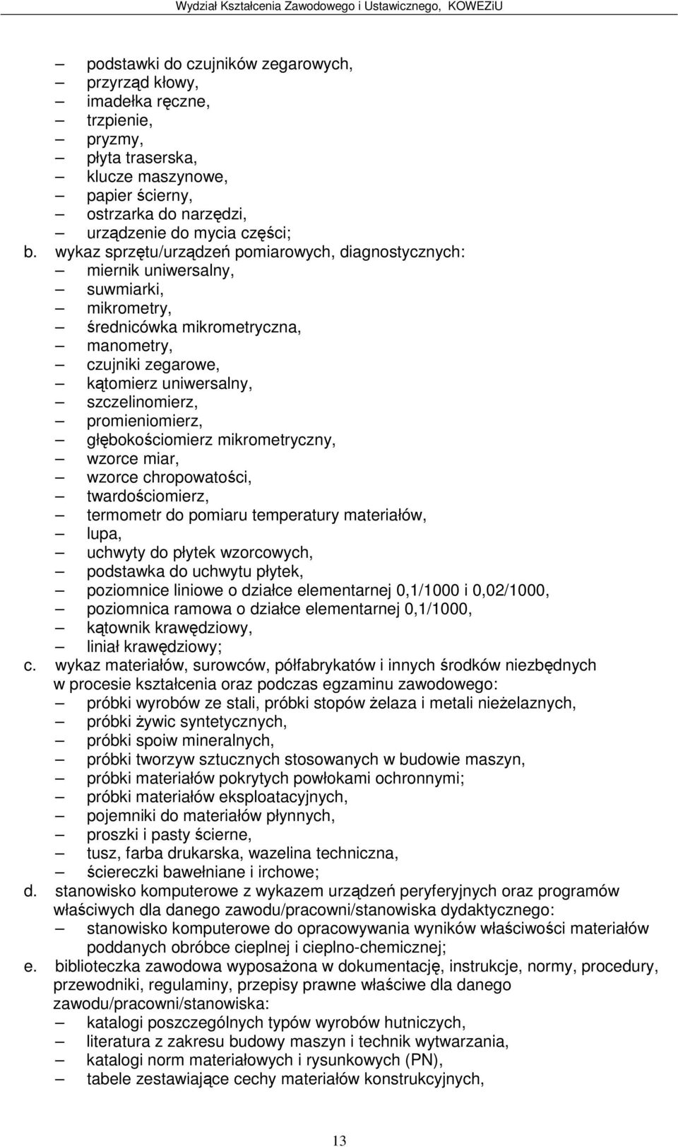 promieniomierz, głbokociomierz mikrometryczny, wzorce miar, wzorce chropowatoci, twardociomierz, termometr do pomiaru temperatury materiałów, lupa, uchwyty do płytek wzorcowych, podstawka do uchwytu