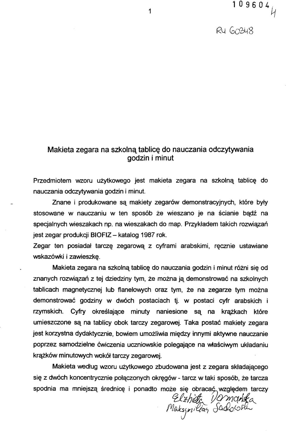 Przykładem takich rozwiązań jest zegar produkcji BIOFIZ - katalog 1987 rok. Zegar ten posiadał tarczę zegarową z cyframi arabskimi, ręcznie ustawiane wskazówki i zawieszkę.