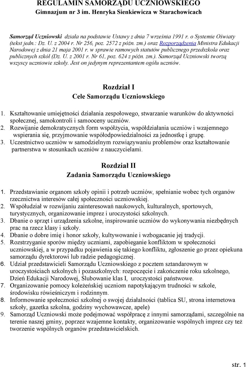 z 2001 r. Nr 61, poz. 624 z późn. zm.). Samorząd Uczniowski tworzą wszyscy uczniowie szkoły. Jest on jedynym reprezentantem ogółu uczniów. Rozdział I Cele Samorządu Uczniowskiego 1.