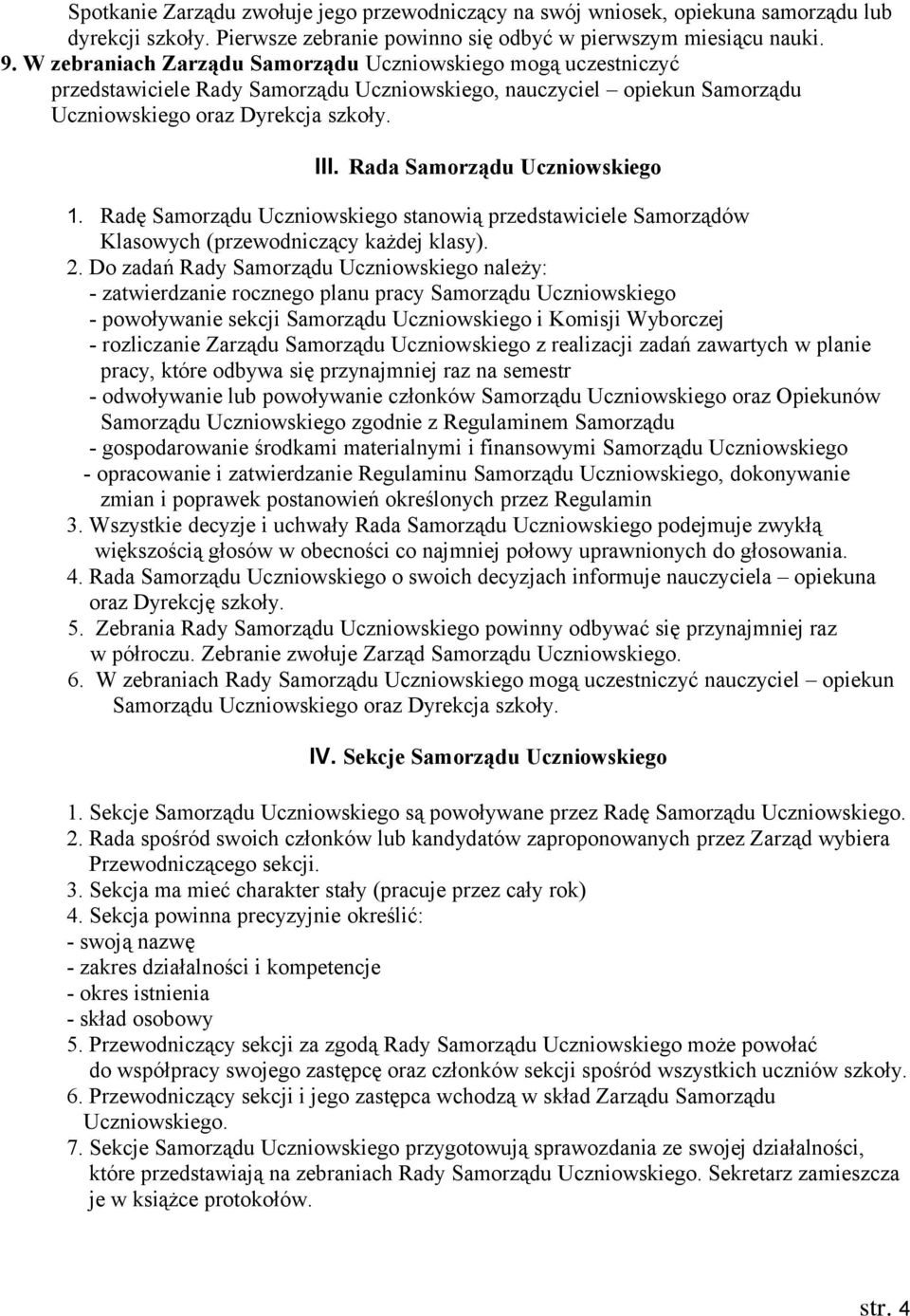 Rada Samorządu Uczniowskiego 1. Radę Samorządu Uczniowskiego stanowią przedstawiciele Samorządów Klasowych (przewodniczący każdej klasy). 2.
