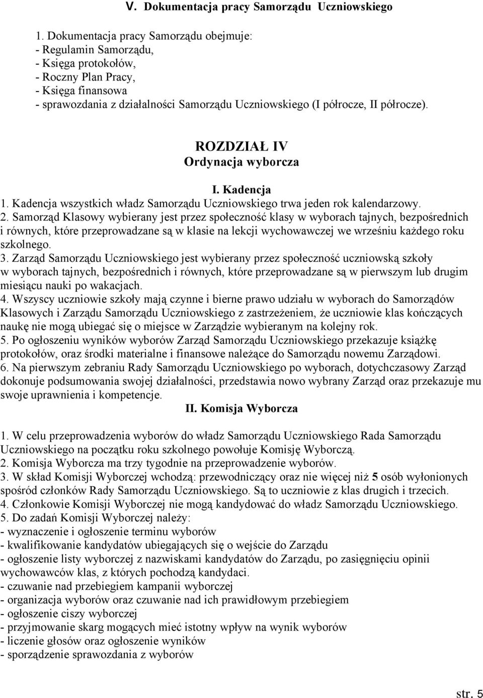 półrocze). ROZDZIAŁ IV Ordynacja wyborcza I. Kadencja 1. Kadencja wszystkich władz Samorządu Uczniowskiego trwa jeden rok kalendarzowy. 2.