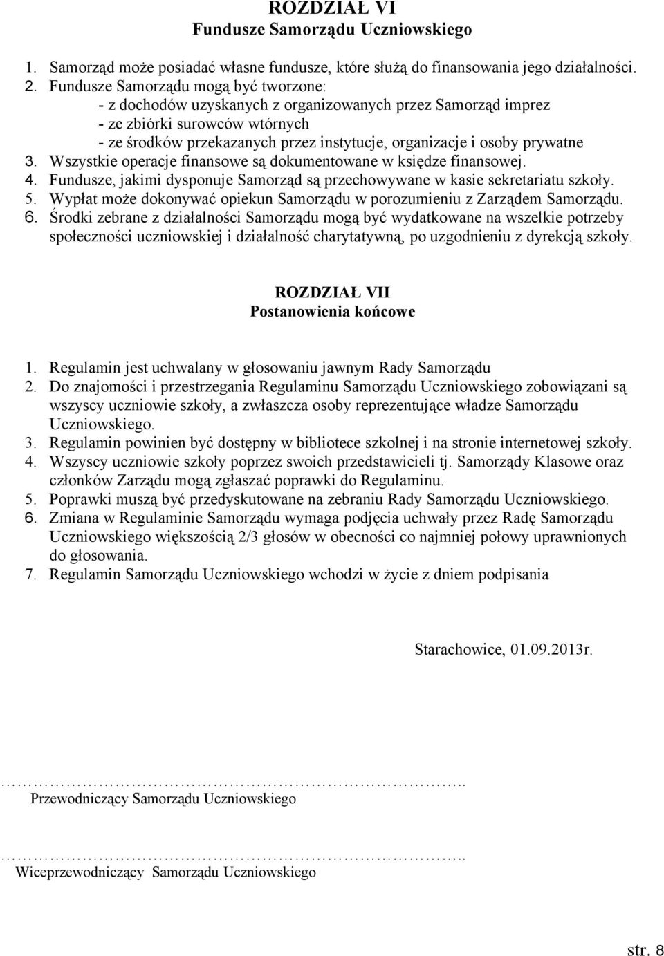 prywatne 3. Wszystkie operacje finansowe są dokumentowane w księdze finansowej. 4. Fundusze, jakimi dysponuje Samorząd są przechowywane w kasie sekretariatu szkoły. 5.