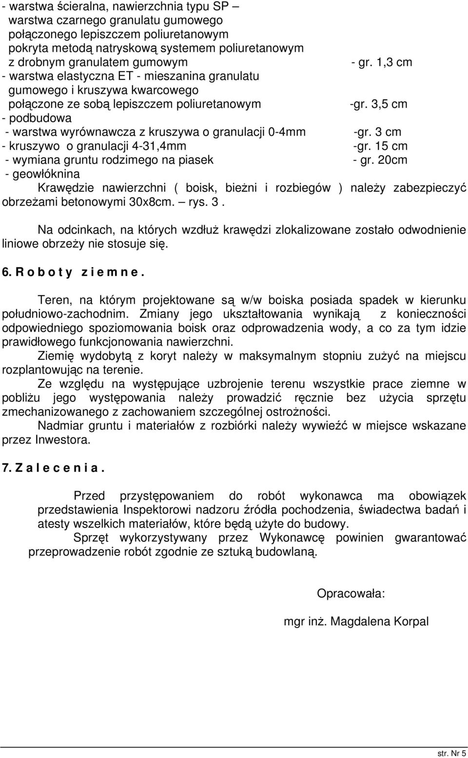 3,5 cm - podbudowa - warstwa wyrównawcza z kruszywa o granulacji 0-4mm -gr. 3 cm - kruszywo o granulacji 4-31,4mm -gr. 15 cm - wymiana gruntu rodzimego na piasek - gr.