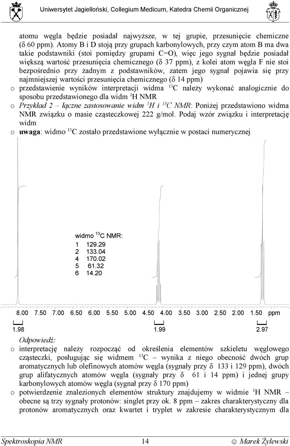 ppm), z kolei atom węgla F nie stoi bezpośrednio przy żadnym z podstawników, zatem jego sygnał pojawia się przy najmniejszej wartości przesunięcia chemicznego (δ 14 ppm) przedstawienie wyników