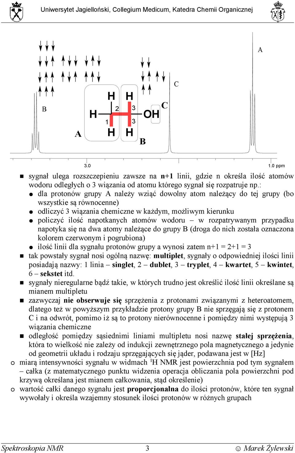 : dla protonów grupy A należy wziąć dowolny atom należący do tej grupy (bo wszystkie są równocenne) odliczyć 3 wiązania chemiczne w każdym, możliwym kierunku policzyć ilość napotkanych atomów wodoru