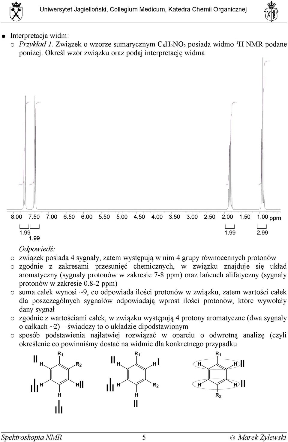 99 dpowiedź: związek posiada 4 sygnały, zatem występują w nim 4 grupy równocennych protonów zgodnie z zakresami przesunięć chemicznych, w związku znajduje się układ aromatyczny (sygnały protonów w