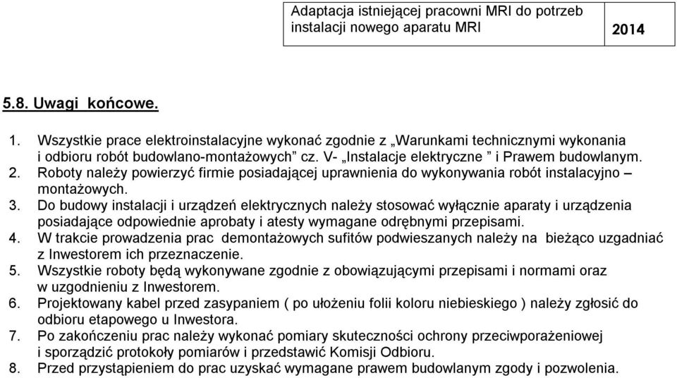 Roboty należy poierzyć firmie posiadającej upranienia do yonyania robót instalacyjno montażoych. 3.