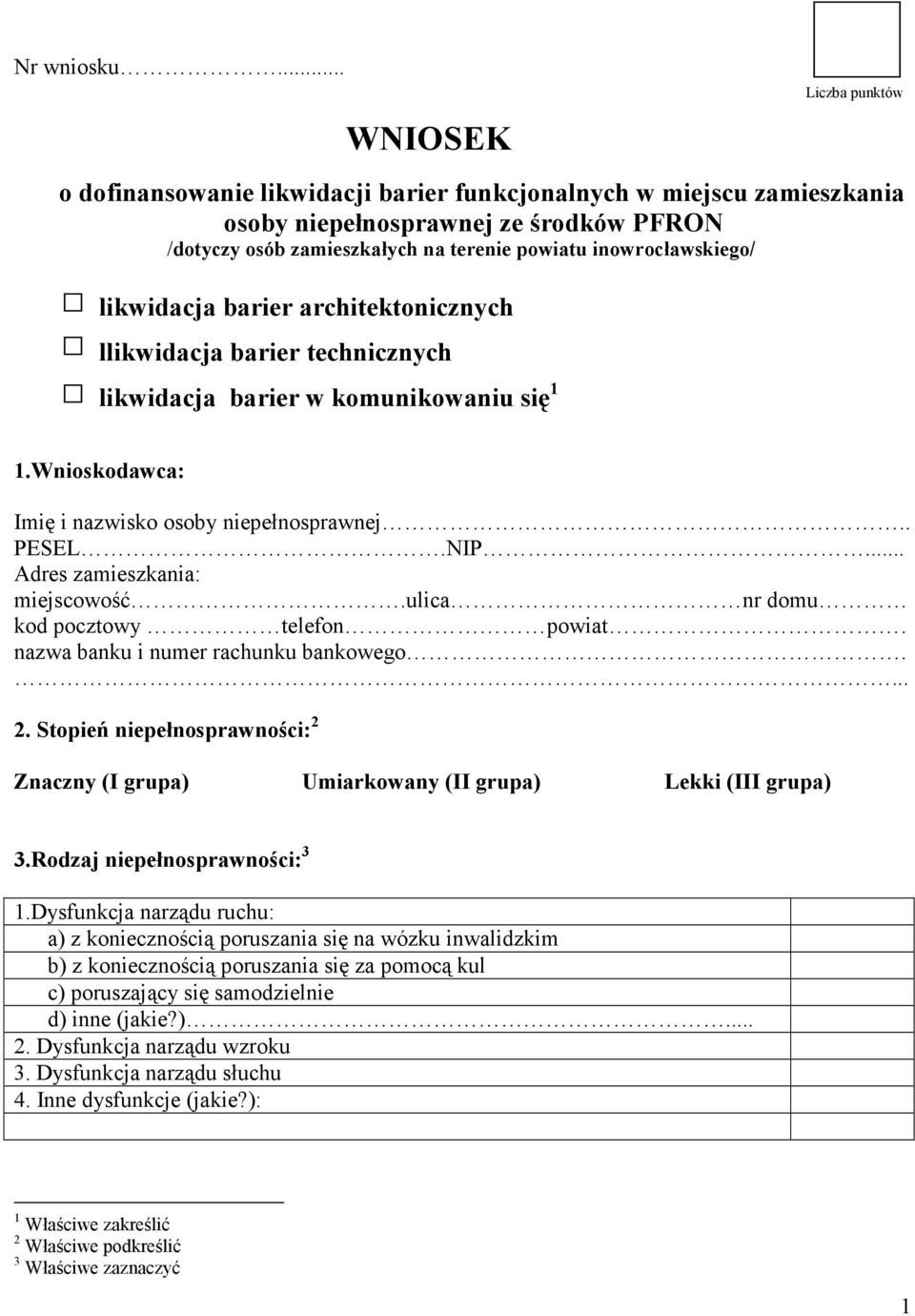 barier architektonicznych llikwidacja barier technicznych likwidacja barier w komunikowaniu się 1 Liczba punktów 1.Wnioskodawca: Imię i nazwisko osoby niepełnosprawnej.. PESEL.NIP.