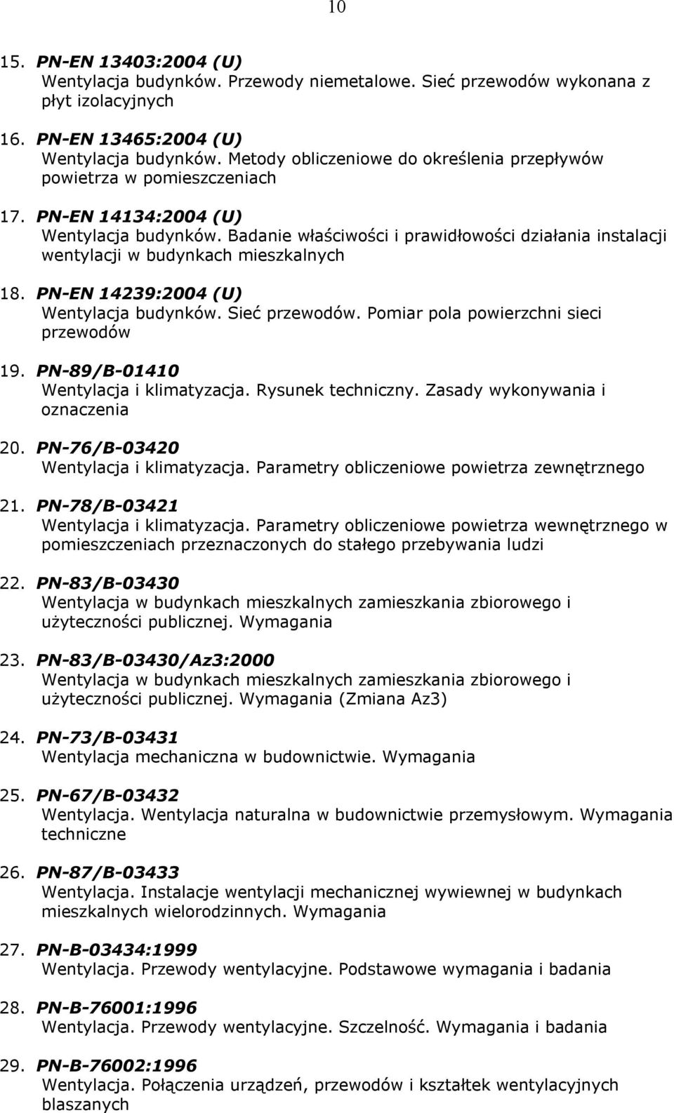 Badanie właściwości i prawidłowości działania instalacji wentylacji w budynkach mieszkalnych 18. PN-EN 14239:2004 (U) Wentylacja budynków. Sieć przewodów. Pomiar pola powierzchni sieci przewodów 19.