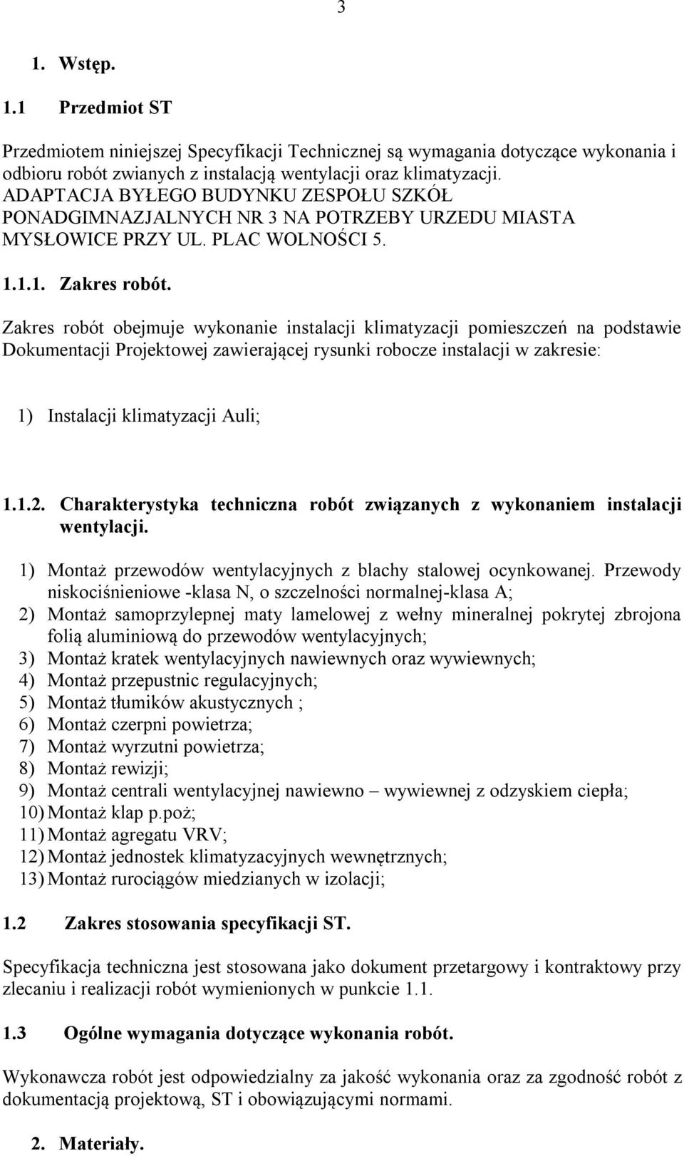 Zakres robót obejmuje wykonanie instalacji klimatyzacji pomieszczeń na podstawie Dokumentacji Projektowej zawierającej rysunki robocze instalacji w zakresie: 1) Instalacji klimatyzacji Auli; 1.1.2.