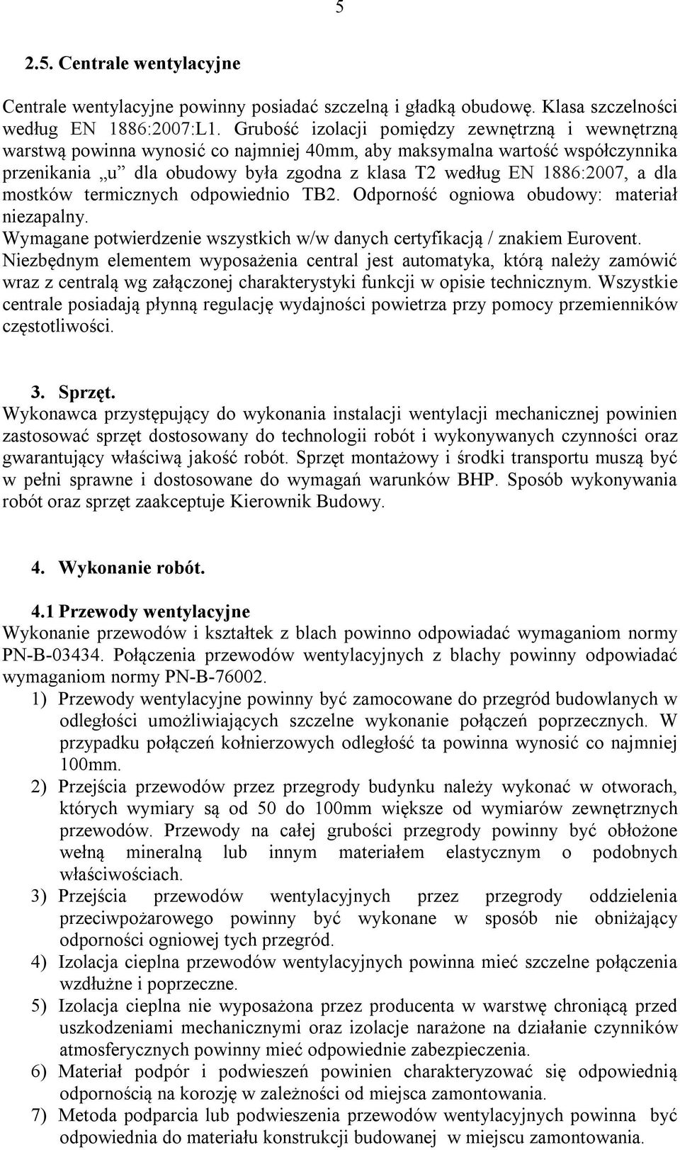 a dla mostków termicznych odpowiednio TB2. Odporność ogniowa obudowy: materiał niezapalny. Wymagane potwierdzenie wszystkich w/w danych certyfikacją / znakiem Eurovent.