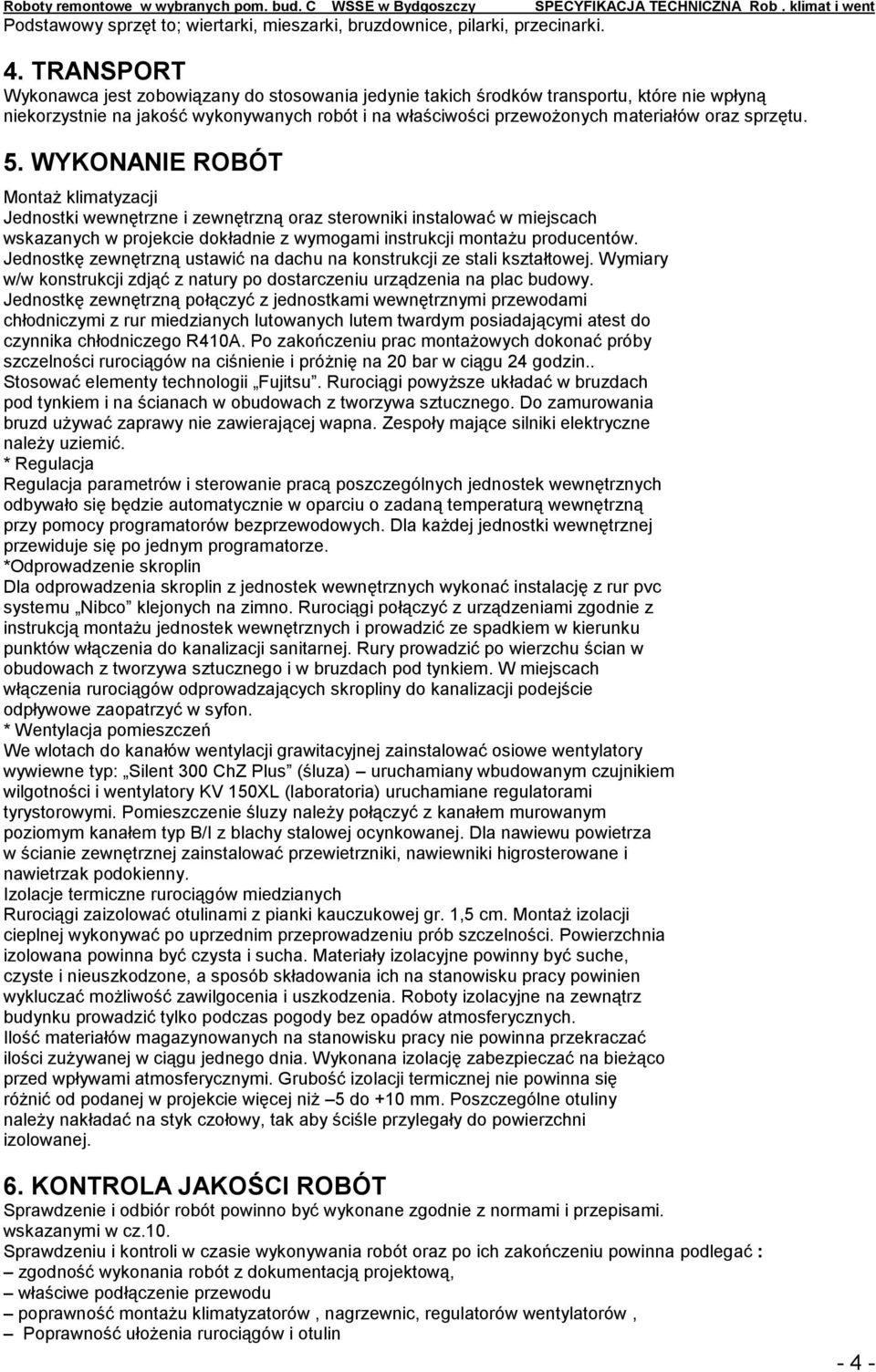 5. WYKONANIE ROBÓT Montaż klimatyzacji Jednostki wewnętrzne i zewnętrzną oraz sterowniki instalować w miejscach wskazanych w projekcie dokładnie z wymogami instrukcji montażu producentów.