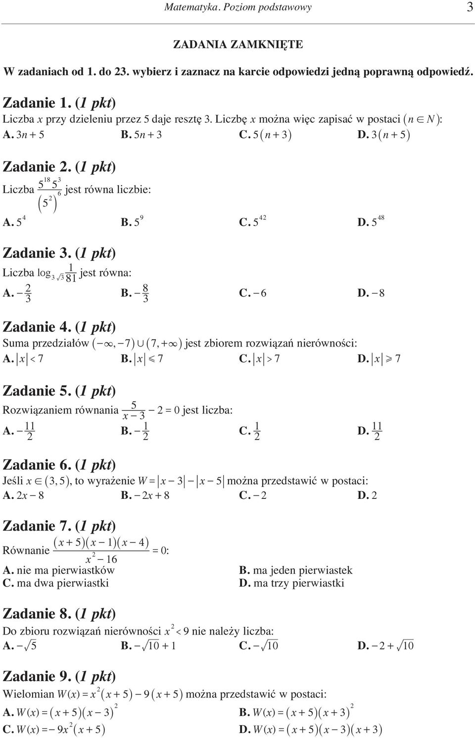 (1 pkt) Liczba log 81 1 jest równa: A. - B. - 8 C. -6 D. -8 Zadanie 4. (1 pkt) Suma przedzia ów _-,- 7i, _ 7, + ijest zbiorem rozwiàzaƒ nierównoêci: A. x < 7 B. x G 7 C. x > 7 D. x H 7 Zadanie.