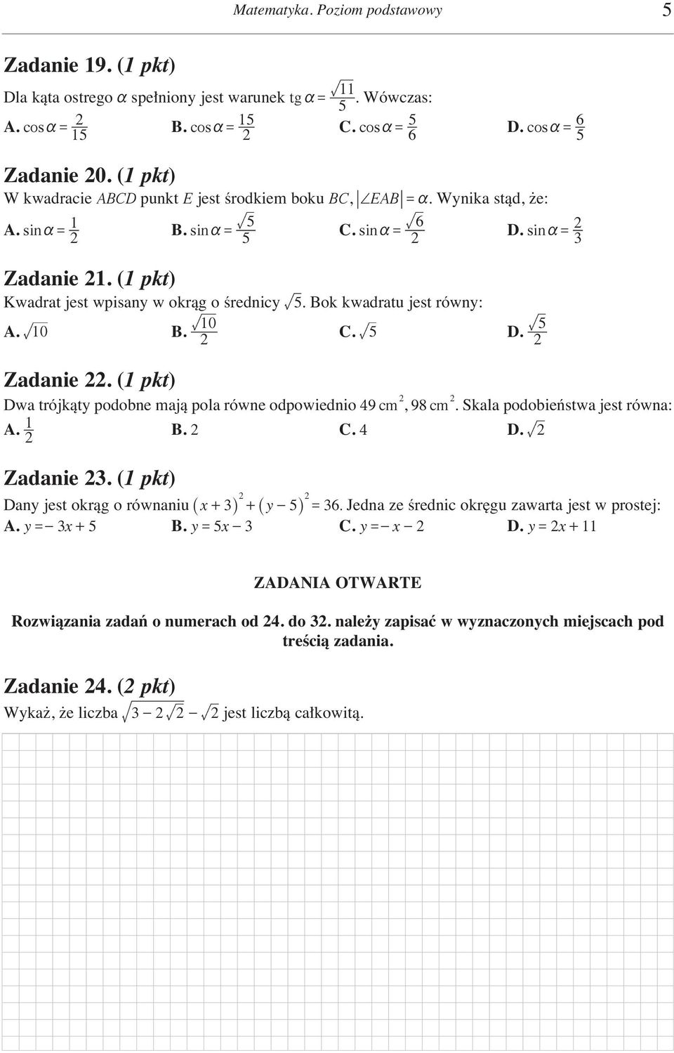 Bok kwadratu jest równy: A. 10 B. 10 C. D. Zadanie. (1 pkt) Dwa trójkàty podobne majà pola równe odpowiednio 49 cm, 98 cm. Skala podobieƒstwa jest równa: A. 1 B. C. 4 D. Zadanie. (1 pkt) Dany jest okràg o równaniu _ x+ i + _ y- i = 6.