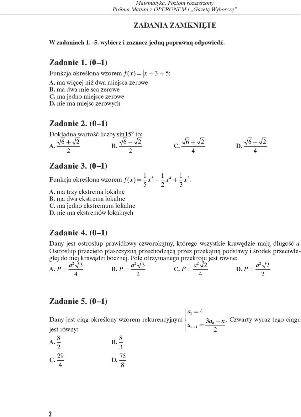 (0 1) 1 1 1 Funkcja określona wzorem f( x)= x x + x 5 3 A. ma trzy ekstrema lokalne B. ma dwa ekstrema lokalne C. ma jedno ekstremum lokalne D. nie ma ekstremów lokalnych Zadanie 4.