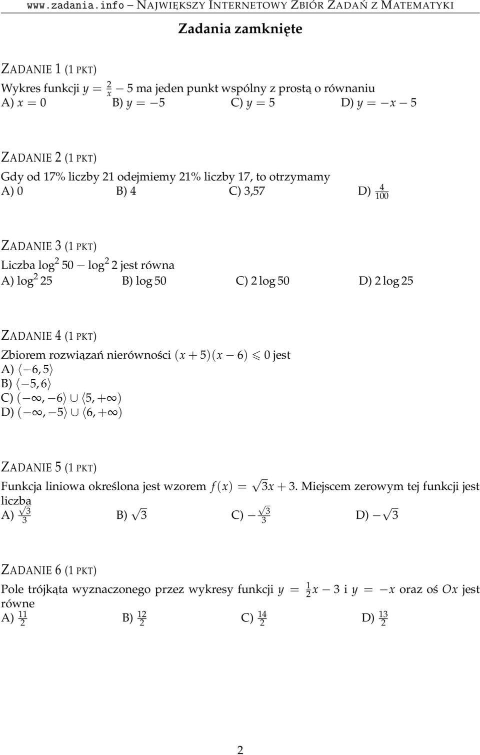 Zbiorem rozwiazań nierówności (x + 5)(x 6) 0 jest A) 6, 5 B) 5, 6 C) (, 6 5, + ) D) (, 5 6, + ) ZADANIE 5 (1 PKT) Funkcja liniowa określona jest wzorem f (x) = 3x + 3.