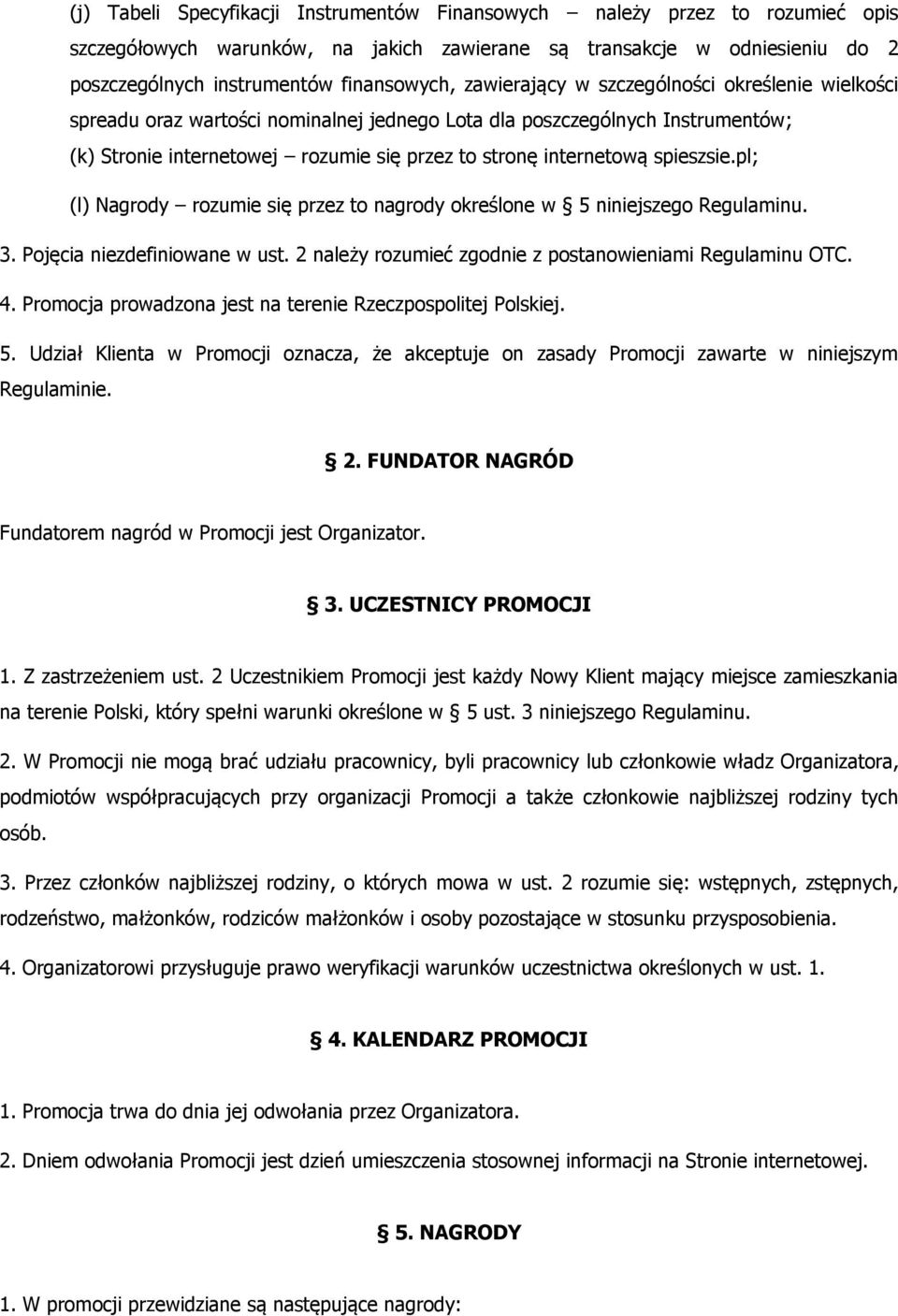 spieszsie.pl; (l) Nagrody rozumie się przez to nagrody określone w 5 niniejszego Regulaminu. 3. Pojęcia niezdefiniowane w ust. 2 należy rozumieć zgodnie z postanowieniami Regulaminu OTC. 4.