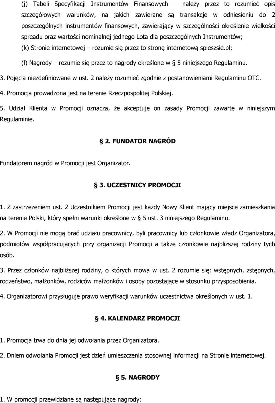 spieszsie.pl; (l) Nagrody rozumie się przez to nagrody określone w 5 niniejszego Regulaminu. 3. Pojęcia niezdefiniowane w ust. 2 należy rozumieć zgodnie z postanowieniami Regulaminu OTC. 4.