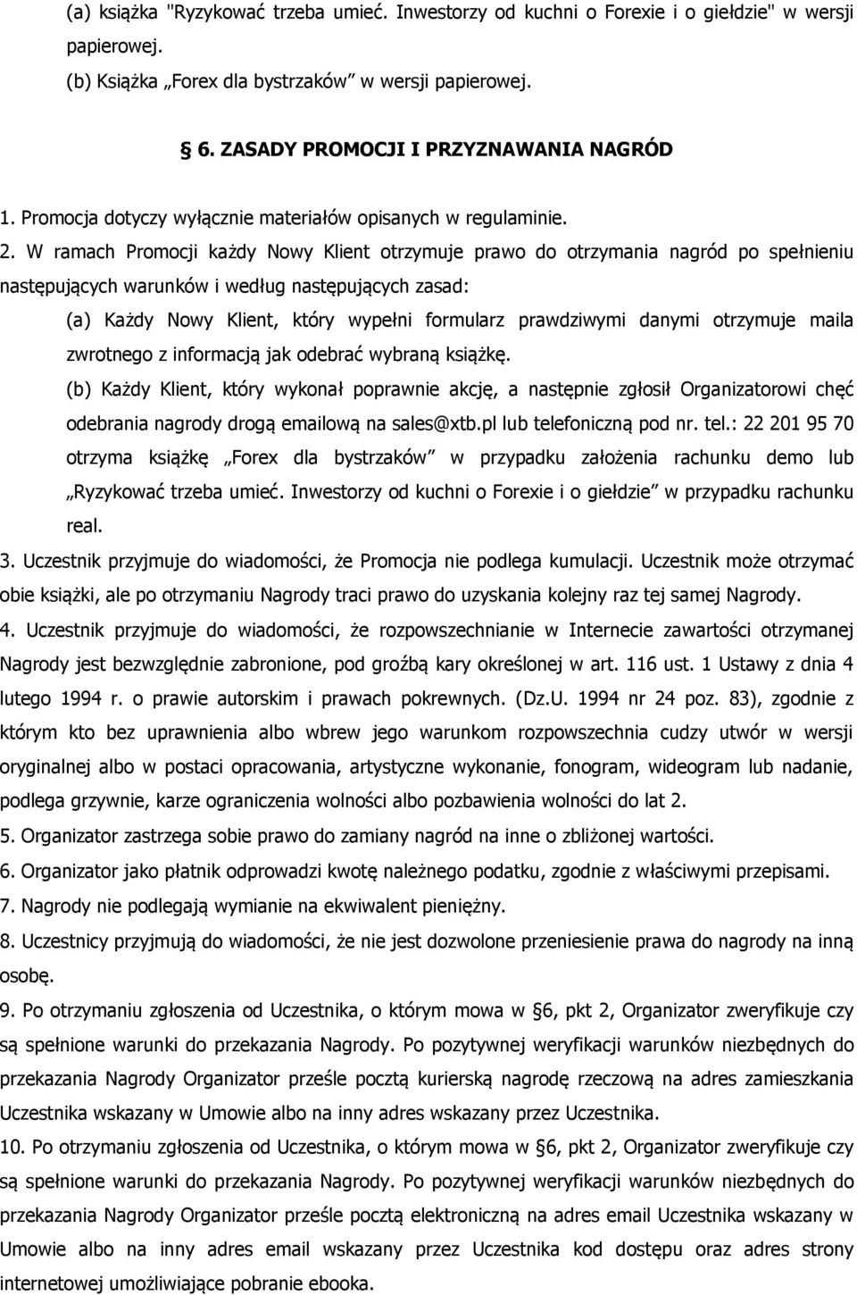 W ramach Promocji każdy Nowy Klient otrzymuje prawo do otrzymania nagród po spełnieniu następujących warunków i według następujących zasad: (a) Każdy Nowy Klient, który wypełni formularz prawdziwymi