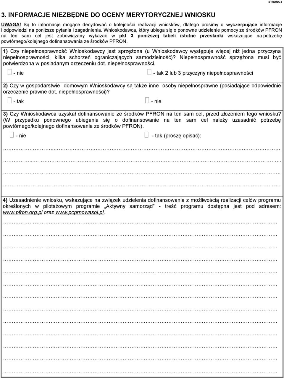 Wnioskodawca, który ubiega się o ponowne udzielenie pomocy ze środków PFRON na ten sam cel jest zobowiązany wykazać w pkt 3 poniższej tabeli istotne przesłanki wskazujące na potrzebę