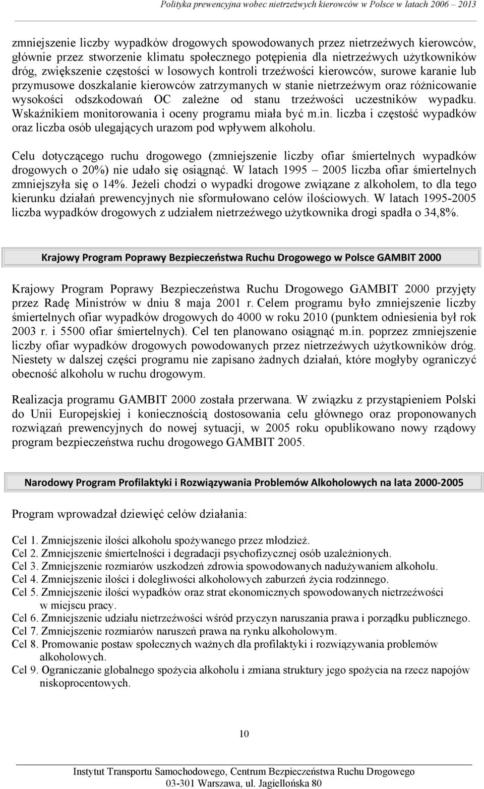 uczestników wypadku. Wskaźnikiem monitorowania i oceny programu miała być m.in. liczba i częstość wypadków oraz liczba osób ulegających urazom pod wpływem alkoholu.
