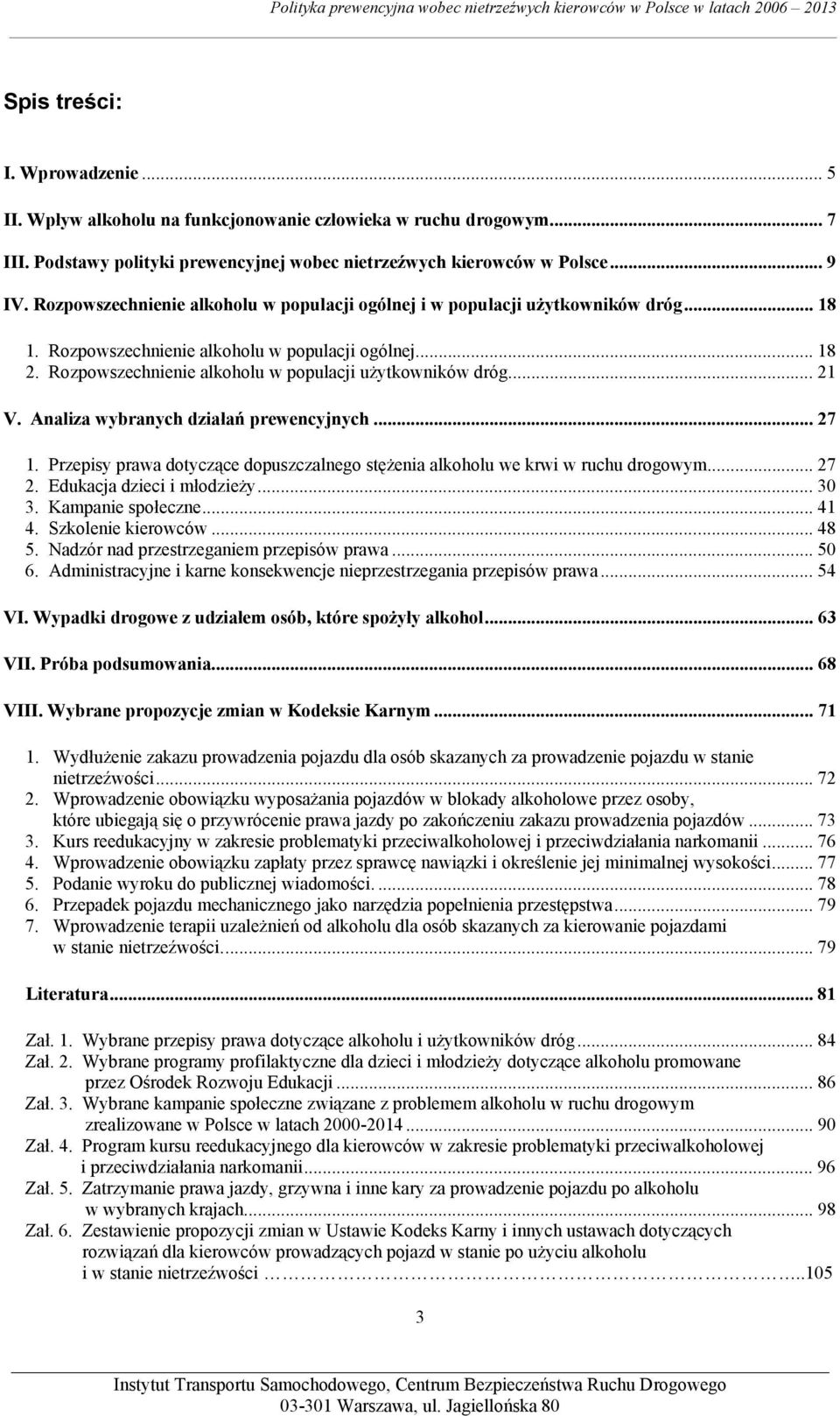 Rozpowszechnienie alkoholu w populacji użytkowników dróg... 21 V. Analiza wybranych działań prewencyjnych... 27 1. Przepisy prawa dotyczące dopuszczalnego stężenia alkoholu we krwi w ruchu drogowym.