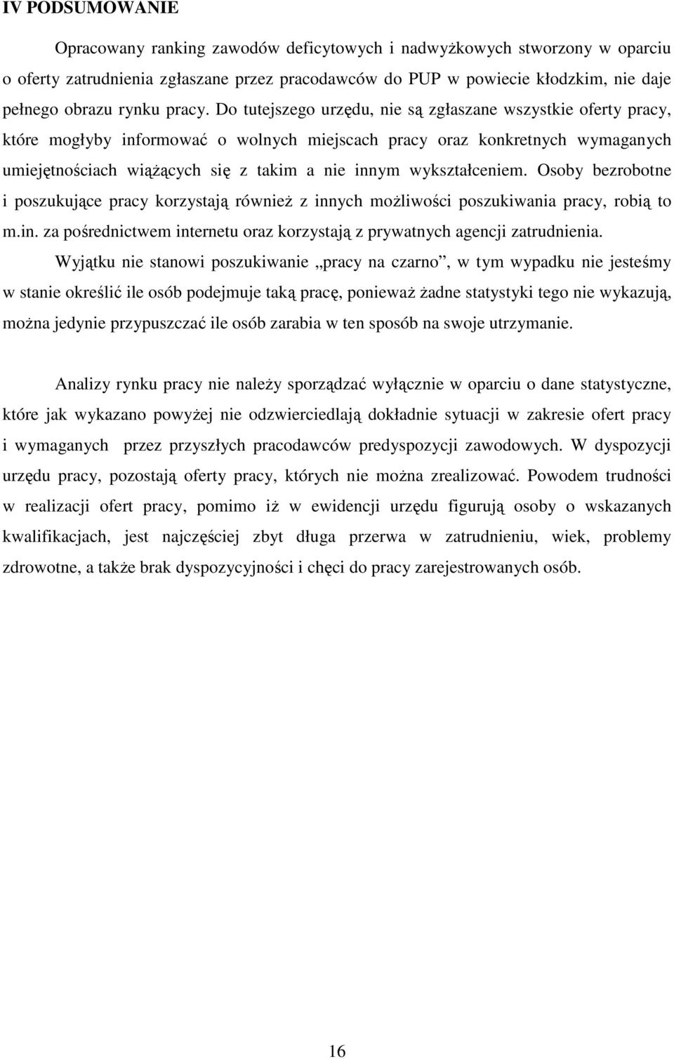 Do tutejszego urzędu, nie są zgłaszane wszystkie oferty pracy, które mogłyby informować o wolnych miejscach pracy oraz konkretnych wymaganych umiejętnościach wiąŝących się z takim a nie innym