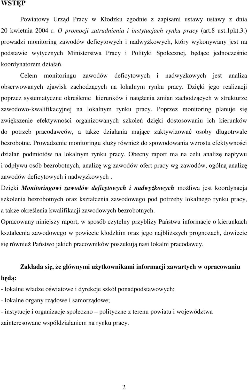 Celem monitoringu zawodów deficytowych i nadwyŝkowych jest analiza obserwowanych zjawisk zachodzących na lokalnym rynku pracy.