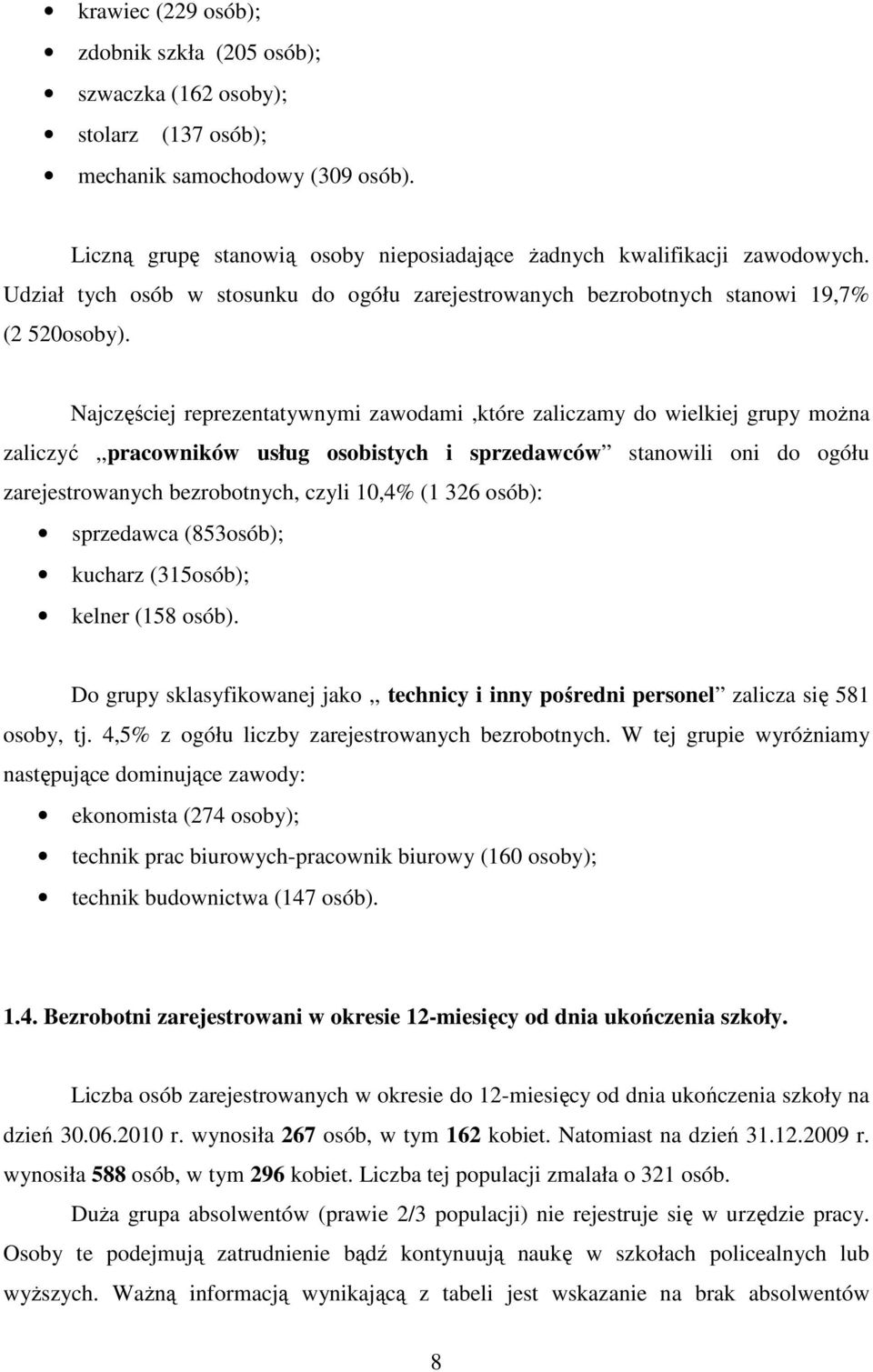 Najczęściej reprezentatywnymi zawodami,które zaliczamy do wielkiej grupy moŝna zaliczyć,,pracowników usług osobistych i sprzedawców stanowili oni do ogółu zarejestrowanych bezrobotnych, czyli 10,4%