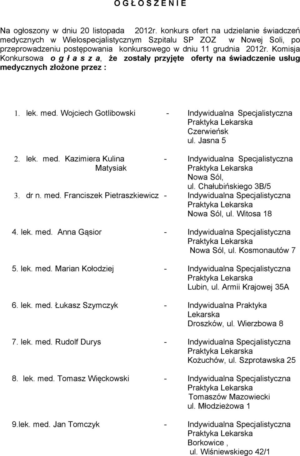 Komisja Konkursowa o g ł a s z a, że zostały przyjęte oferty na świadczenie usług medycznych złożone przez : 1. lek. med. Wojciech Gotlibowski - Indywidualna Specjalistyczna Czerwieńsk ul. Jasna 5 2.